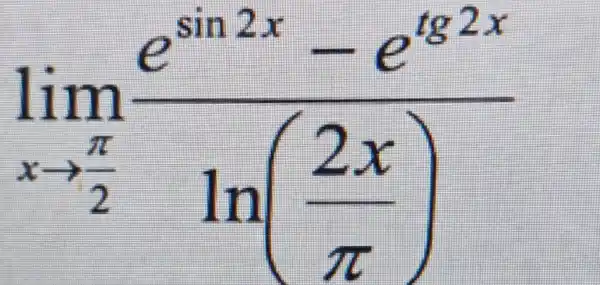 lim _(xarrow (pi )/(2))(e^sin2x-e^ln2x)/(ln(frac (2x)(pi )))