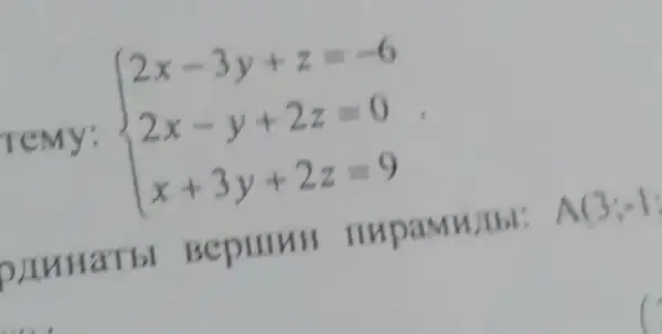 remy:  ) 2x-3y+z=-6 2x-y+2z=0 x+3y+2z=9 
blunarbl Beplllllll IIHpaMH JIbl: A(3;-1