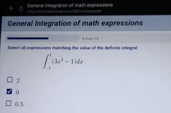 Select all expressions matching the value of the definite integral
int _(-1)^1(3x^2-1)dx
2
0
0.5