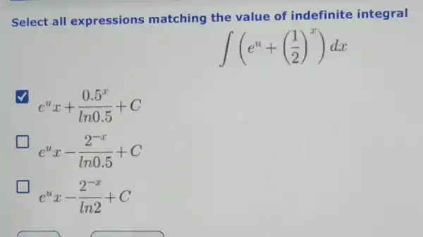 Select all expressions matching the value of indefinite integral
int (e^u+((1)/(2))^x)dx
e^ux+(0.5^x)/(ln0.5)+C
e^ux-(2^-x)/(ln0.5)+C
glasshouse
e^ux-(2^-x)/(ln2)+C