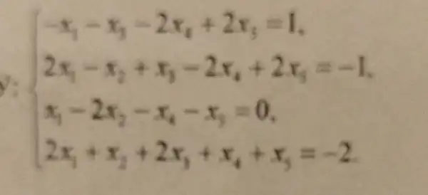 ) -x_(1)-x_(2)-2x_(4)+2x_(5)=1 2x_(1)-x_(2)+x_(3)-2x_(4)+2x_(5)=-1 x_(1)-2x_(2)-x_(4)-x_(3)=0 2x_(1)