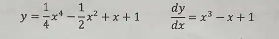 y=(1)/(4)x^4-(1)/(2)x^2+x+1 (dy)/(dx)=x^3-x+1