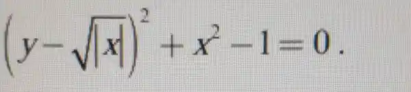 (y-sqrt (vert xvert ))^2+x^2-1=0